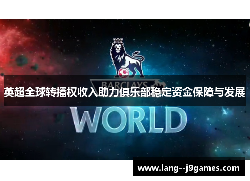 英超全球转播权收入助力俱乐部稳定资金保障与发展