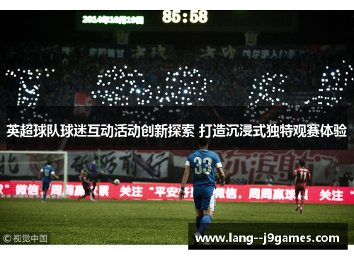 英超球队球迷互动活动创新探索 打造沉浸式独特观赛体验