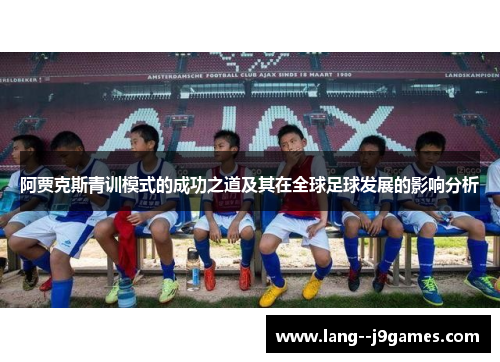 阿贾克斯青训模式的成功之道及其在全球足球发展的影响分析