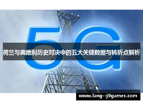 荷兰与奥地利历史对决中的五大关键数据与转折点解析