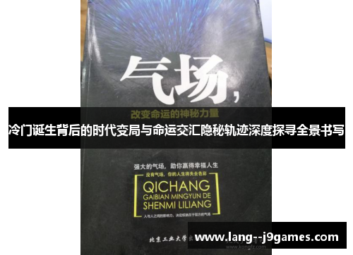 冷门诞生背后的时代变局与命运交汇隐秘轨迹深度探寻全景书写 冷门诞生背后的时代变局与命运交汇隐秘轨迹深度探寻全景书写