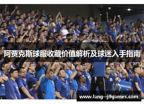 阿贾克斯球服收藏价值解析及球迷入手指南