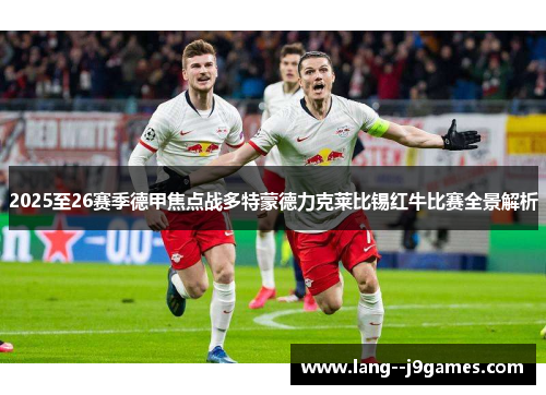 2025至26赛季德甲焦点战多特蒙德力克莱比锡红牛比赛全景解析 2025至26赛季德甲焦点战多特蒙德力克莱比锡红牛比赛全景解析